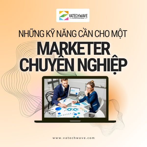 NHỮNG KỸ NĂNG CẦN CHO MỘT MARKETER CHUYÊN NGHIỆP